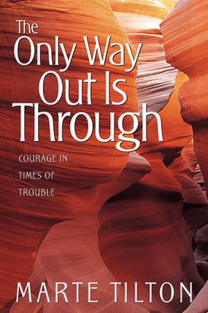 The Only Way Out Is Through: Courage in Times of Trouble de Marte Tilton