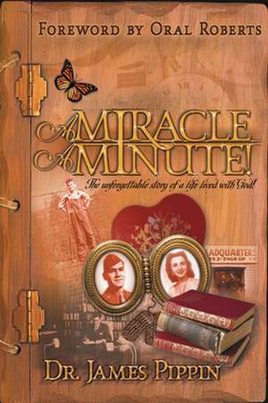 Miracle a Minute: The Unforgettable Story of a Life Lived with God de James Pippin