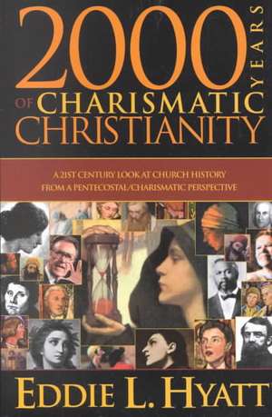 2000 Years of Charismatic Christianity: A 21st Century Look at Church History from a Pentecostal/Charismatic Prospective de Eddie L. Hyatt