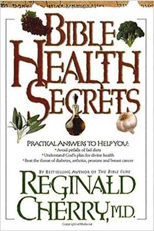 Bible Health Secrets: Practical Answers to Help You de Reginald B. M.D. Cherry