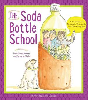 The Soda Bottle School – A True Story of Recycling, Teamwork, and One Crazy Idea de Laura Kutner