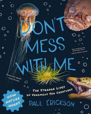 Don′t Mess with Me – The Strange Lives of Venomous Sea Creatures de Paul Erickson