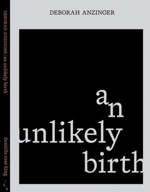 Deborah Anzinger: An Unlikely Birth de Daniella Rose King