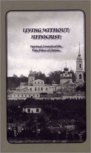 Living Without Hypocrisy: Spiritual Counsels of the Holy Elders of Optina de George Schaefer