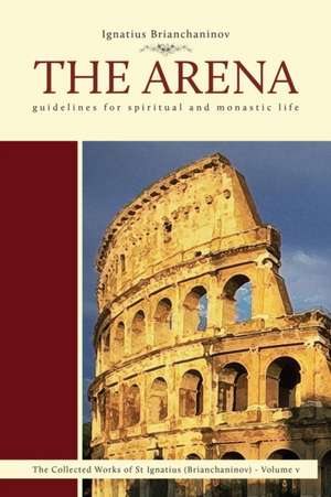 The Arena: Guidelines for Spiritual and Monastic Life de Ignatius Brianchaninov