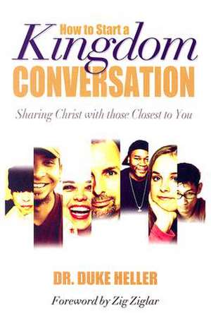 How to Start a Kingdom Conversation: Sharing Christ with Those Closest to You de Duke Heller