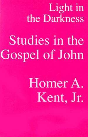 Light in the Darkness: Studies in the Gospel of John de JR. Kent, Homer A.