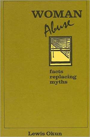 Woman Abuse: Facts Replacing Myths de Lewis Okun