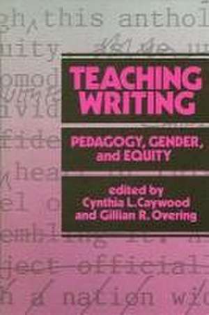 Teaching Writing: Pedagogy, Gender, and Equity de Cynthia Caywood