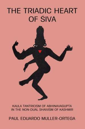 Triadic Heart of Siva: Kaula Tantricism of Abhinavagupta in the Non-Dual Shaivism of Kashmir