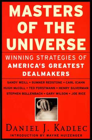 Masters of the Universe: Winning Strategies of America's Greatest Dealmakers de Daniel J Kadlec