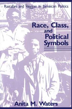 Race, Class, and Political Symbols: Rastafari and Reggae in Jamaican Politics de Anita M. Waters