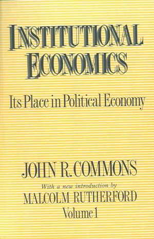 Institutional Economics: Its Place in Political Economy, Volume 1 de John R. Commons