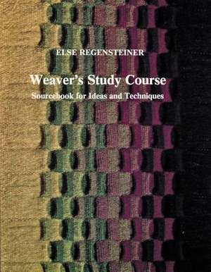 Weaver's Study Course: Sourcebook for Ideas & Techniques de Else Regensteiner