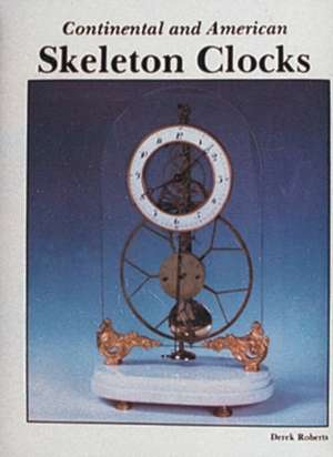 Continental and American Skeleton Clocks de Derek Roberts