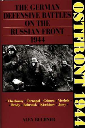 Ostfront 1944: The German Defensive Battles on the Russian Front 1944 de Alex Buchner