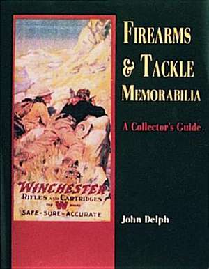 Firearms and Tackle Memorabilia a Collector's Guide: From Cradles to Caskets de John Delph