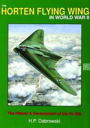 The Horten Flying Wing in World War II: The History and Development of the HO 229 de Hans Peter Dabrowski