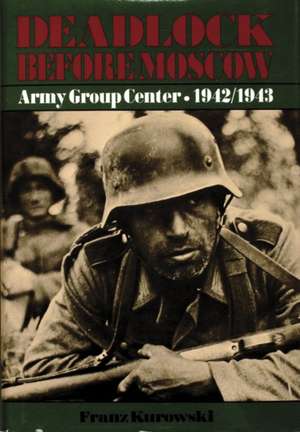 Deadlock Before Moscow: Army Group Center 1942-1943 de Franz Kurowski