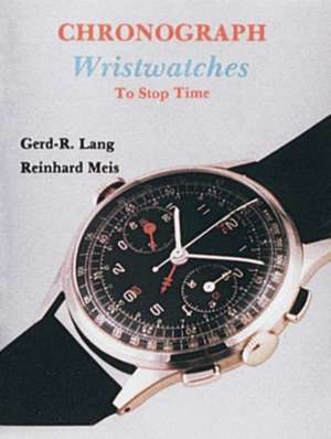 Chronograph Wristwatches: To Stop Time de Gerd R. Lang