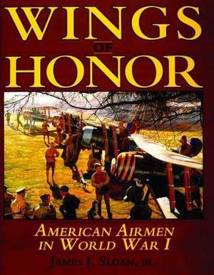 Wings of Honor: American Airmen in WW I de James J. Sloan