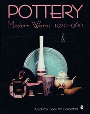 Pottery, Modern Wares 1920-1960 de Leslie Pina