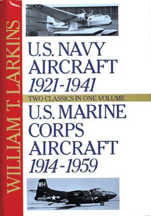 U.S. Navy/U.S. Marine Corps Aircraft Two Classics in One Volume: The Complete History and Combat Record de William T. Larkins