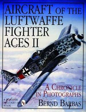 Aircraft of the Luftwaffe Fighter Aces II a Chronicle in Photographs: Knight's Cross Holders of the Fallschirmjger de Bernd Barbas