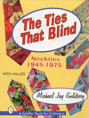 The Ties That Blind: Neckties, 1945-1975 de Michael J. Goldberg