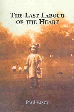 The Last Labour of the Heart de Paul Vasey