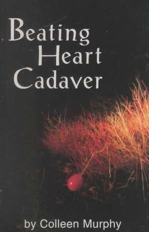 Murphy, C: Beating Heart Cadaver de Colleen Murphy