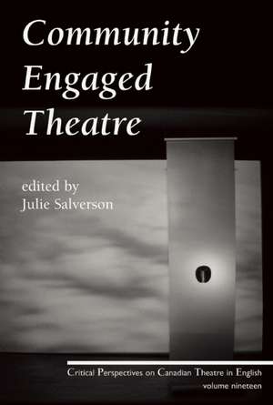 Community Engaged Theatre and Performance: An Exploration and Eight Works for the Stage de Julie Salverson