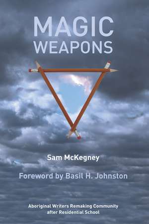 Magic Weapons: Aboriginal Writers Remaking Community After Residential Schools de Sam McKegney