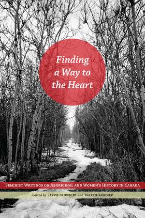 Finding a Way to the Heart: Feminist Writings on Aboriginal and Women’s History in Canada de Robin Jarvis Brownlie