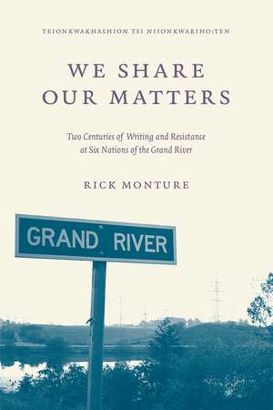 We Share Our Matters: Two Centuries of Writing and Resistance at Six Nations of the Grand River de Rick Monture