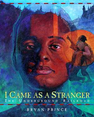 I Came as a Stranger: The Underground Railroad de Bryan Prince