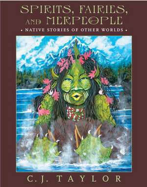 Spirits, Fairies, and Merpeople: Native Stories of Other Worlds de C. J. Taylor