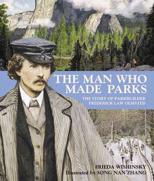 The Man Who Made Parks: The Story of Parkbuilder Frederick Law Olmsted de Frieda Wishinsky