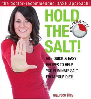 Hold the Salt!: 50+ Quick & Easy Recipes to Help You Eliminate Salt from Your Diet! de Maureen Tilley