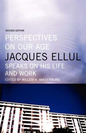 Perspectives on Our Age: Jacques Ellul Speaks on His Life and Work de Jacques Ellul