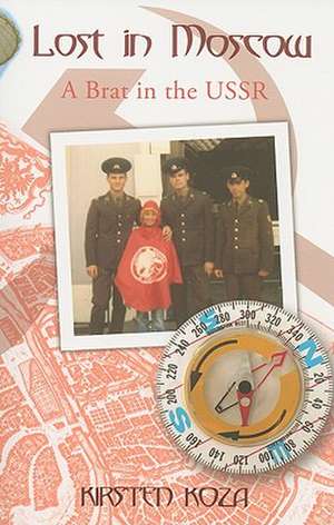 Lost in Moscow: A Brat in the USSR de Kirsten Koza