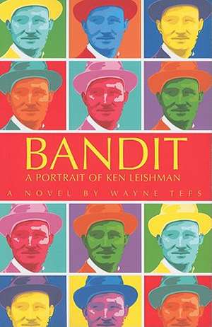 Bandit: A Portrait of Ken Leishman de Wayne Tefs