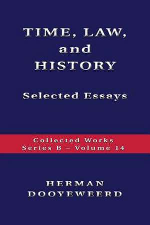 Time, Law, and History - Selected Essays de Herman Dooyeweerd