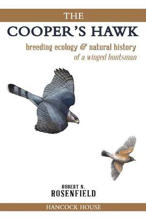 Cooper's Hawk, The: breeding ecology and natural history of a winged huntsman de Robert Rosenfield