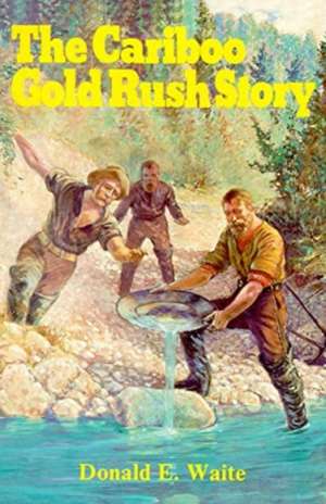 Cariboo Gold Rush Story de Donald E. Waite