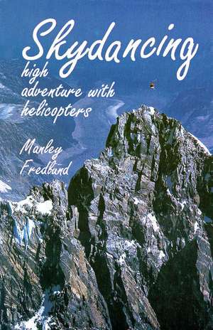 Skydancing: High Adventure with Helicopters de Manley Fredlund