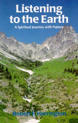 Listening to the Earth: A Spiritual Journey with Nature de Robert Harrington