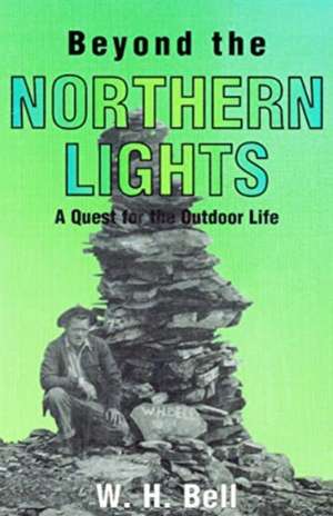 Beyond the Northern Lights: A Quest for the Outdoor Life de W.H. Bell