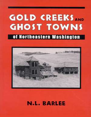 Gold Creeks & Ghost Towns: of Northeastern Washington de Bill Barlee