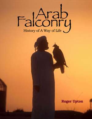 Arab Falconry: History of A Way of Life de Roger Upton